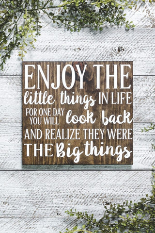 Enjoy the Little Things for One Day You Will Look Back and Realize They Were the Big Things